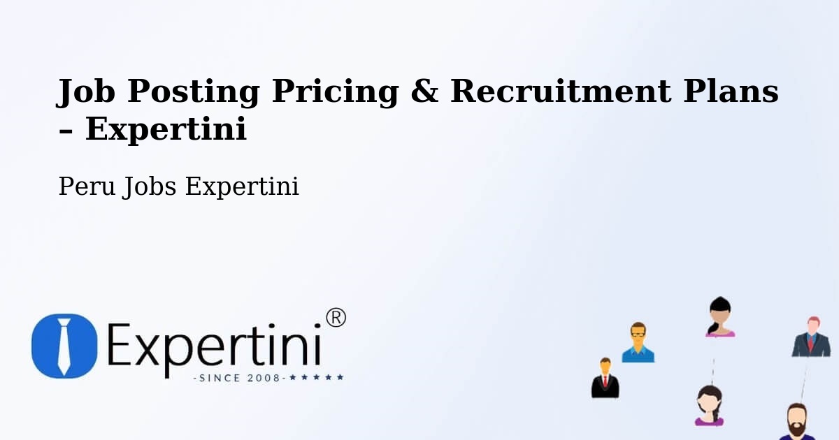 Job Posting Pricing & Recruitment Plans – Chota - Chota, Peru Jobs Expertini